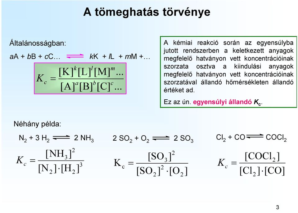 szorzata osztva a kiindulási anyagok megfelelő hatványon vett koncentrációinak szorzatával állandó hőmérsékleten állandó