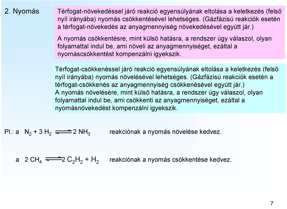 ) A nyomás csökkentésre, mint külső hatásra, a rendszer úgy válaszol, olyan folyamattal indul be, ami növeli az anyagmennyiséget, ezáltal a nyomáscsökkentést kompenzálni igyekszik.