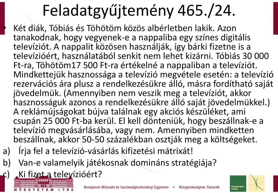 Mindkettejük hasznossága a televízió megvétele esetén: a televízió rezervációs ára plusz a rendelkezésükre álló, másra fordítható saját jövedelmük.