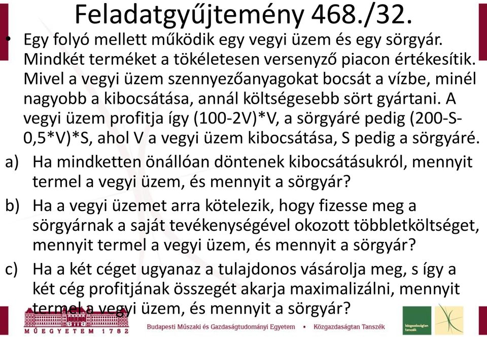 A vegyi üzem profitja így (100-2V)*V, a sörgyáré pedig (200-S- 0,5*V)*S, ahol V a vegyi üzem kibocsátása, S pedig a sörgyáré.