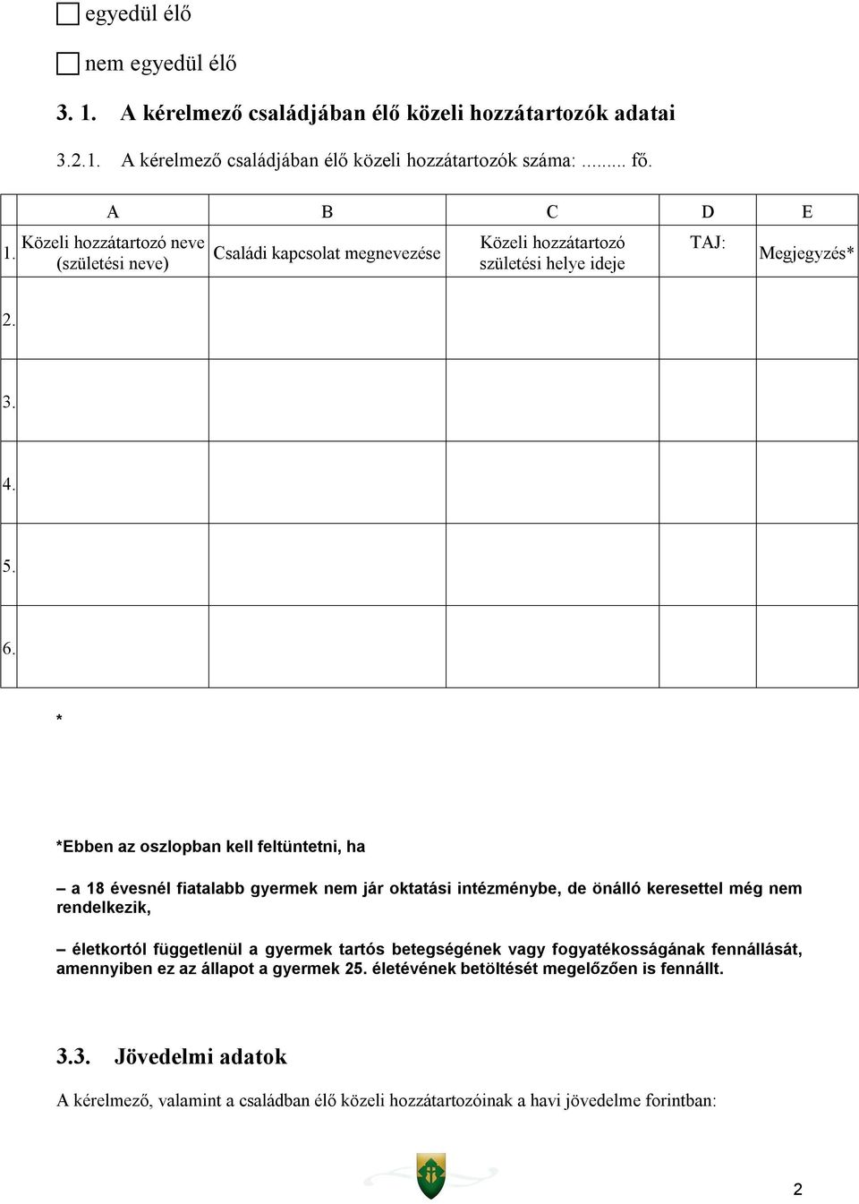 * *Ebben az oszlopban kell feltüntetni, ha a 18 évesnél fiatalabb gyermek nem jár oktatási intézménybe, de önálló keresettel még nem rendelkezik, életkortól függetlenül a gyermek tartós