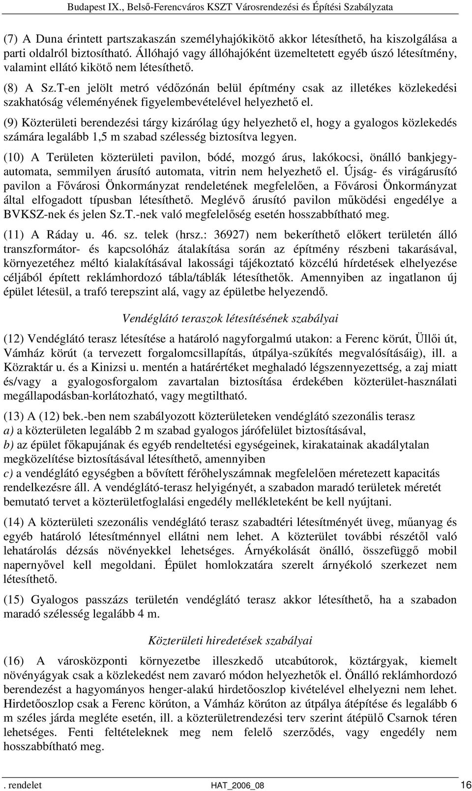 T-en jelölt metró védőzónán belül építmény csak az illetékes közlekedési szakhatóság véleményének figyelembevételével helyezhető el.