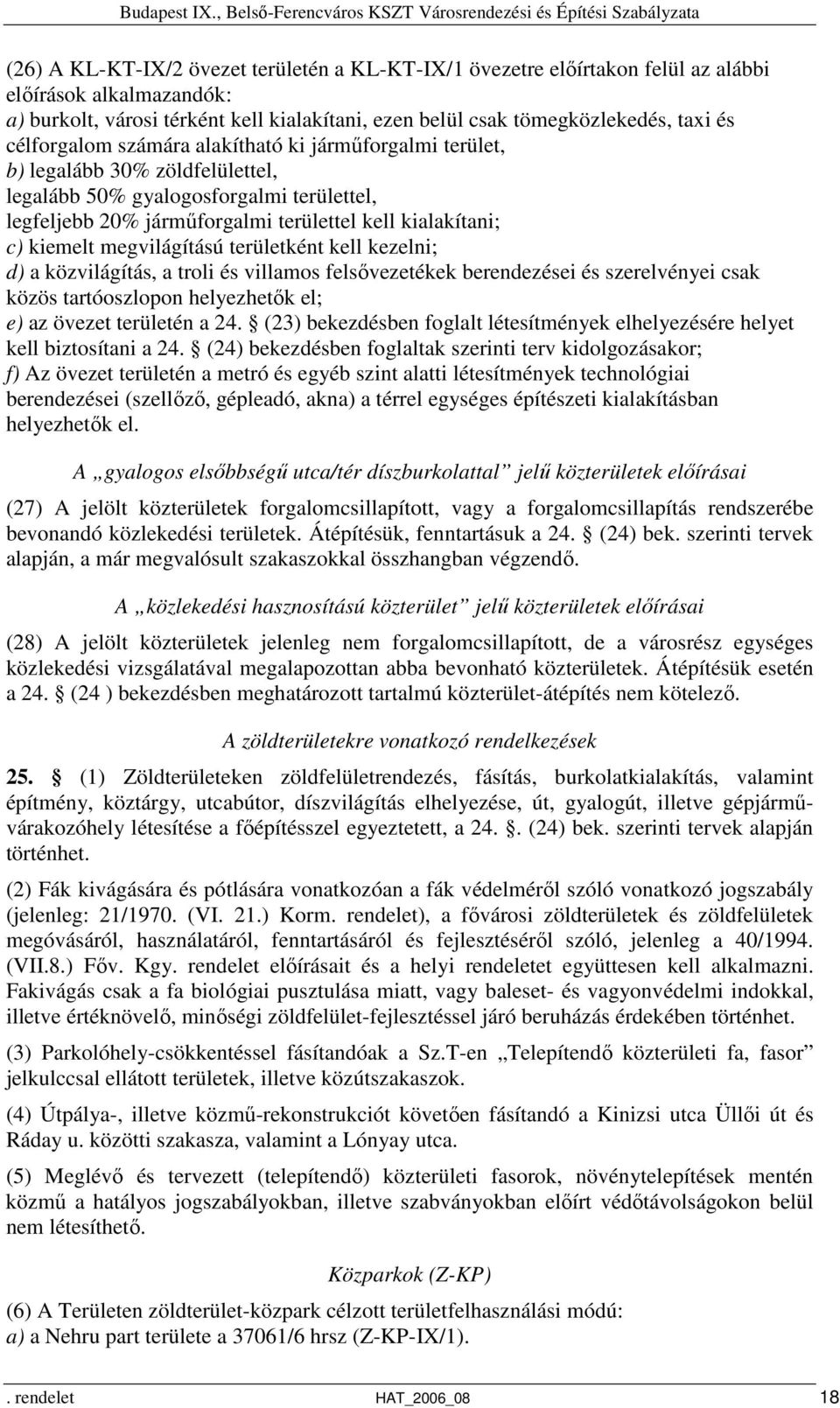 megvilágítású területként kell kezelni; d) a közvilágítás, a troli és villamos felsővezetékek berendezései és szerelvényei csak közös tartóoszlopon helyezhetők el; e) az övezet területén a 24.