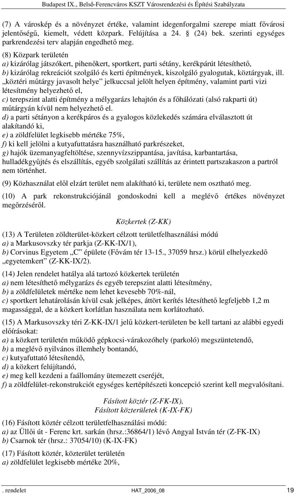 (8) Közpark területén a) kizárólag játszókert, pihenőkert, sportkert, parti sétány, kerékpárút létesíthető, b) kizárólag rekreációt szolgáló és kerti építmények, kiszolgáló gyalogutak, köztárgyak,