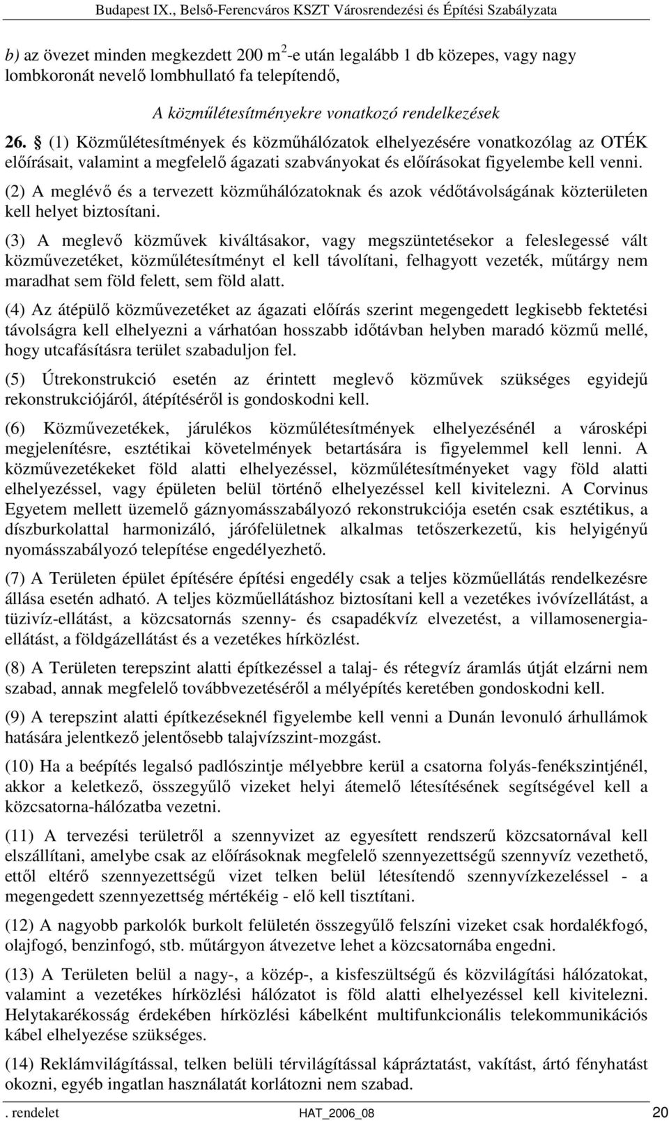 (2) A meglévő és a tervezett közműhálózatoknak és azok védőtávolságának közterületen kell helyet biztosítani.