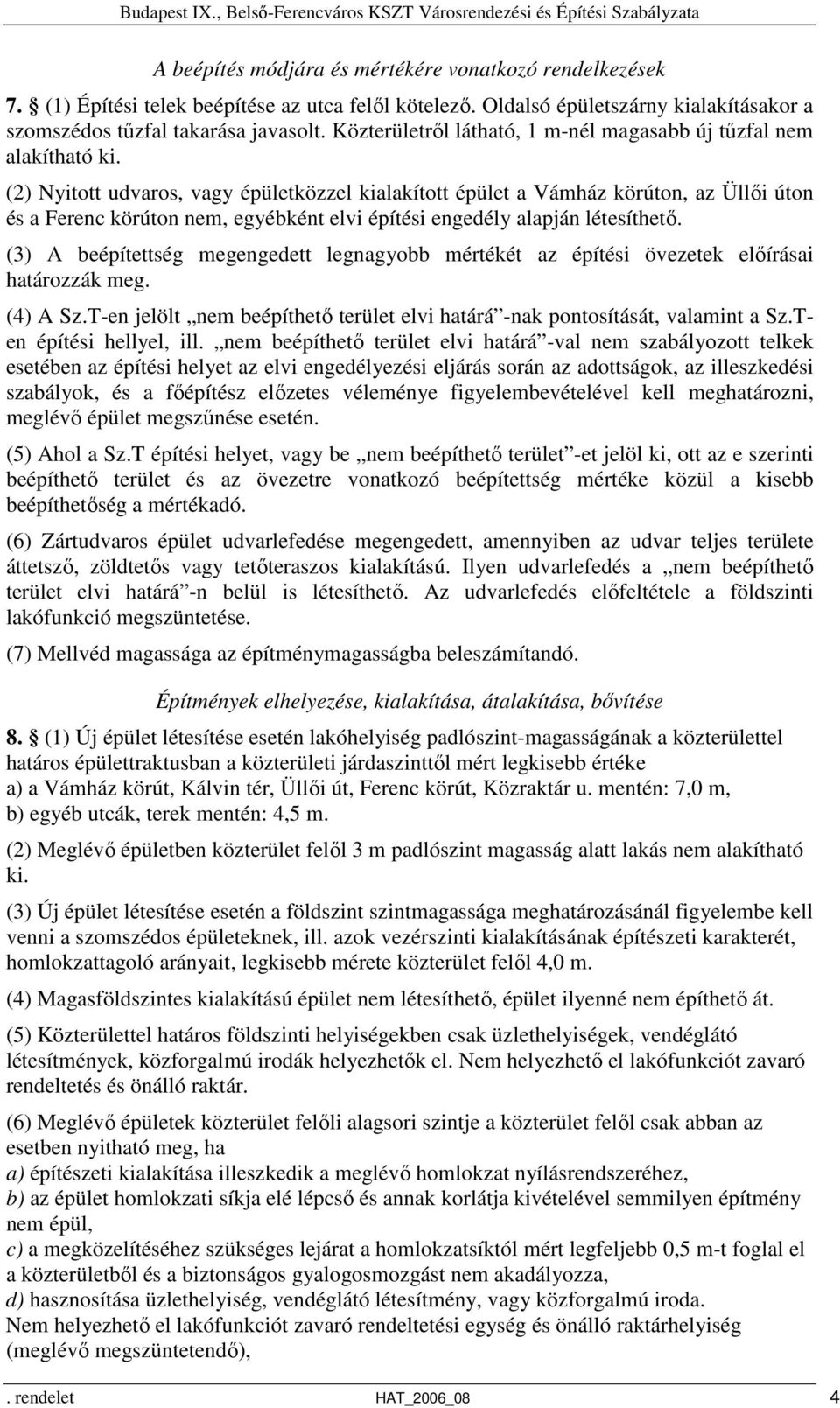 (2) Nyitott udvaros, vagy épületközzel kialakított épület a Vámház körúton, az Üllői úton és a Ferenc körúton nem, egyébként elvi építési engedély alapján létesíthető.