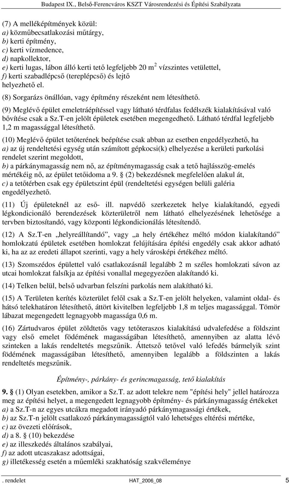 (9) Meglévő épület emeletráépítéssel vagy látható térdfalas fedélszék kialakításával való bővítése csak a Sz.T-en jelölt épületek esetében megengedhető.