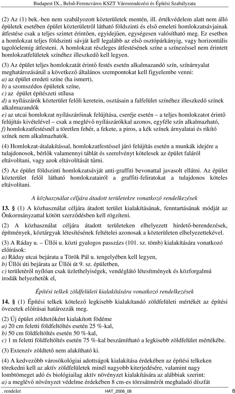 meg. Ez esetben a homlokzat teljes földszinti sávját kell legalább az első osztópárkányig, vagy horizontális tagolóelemig átfesteni.