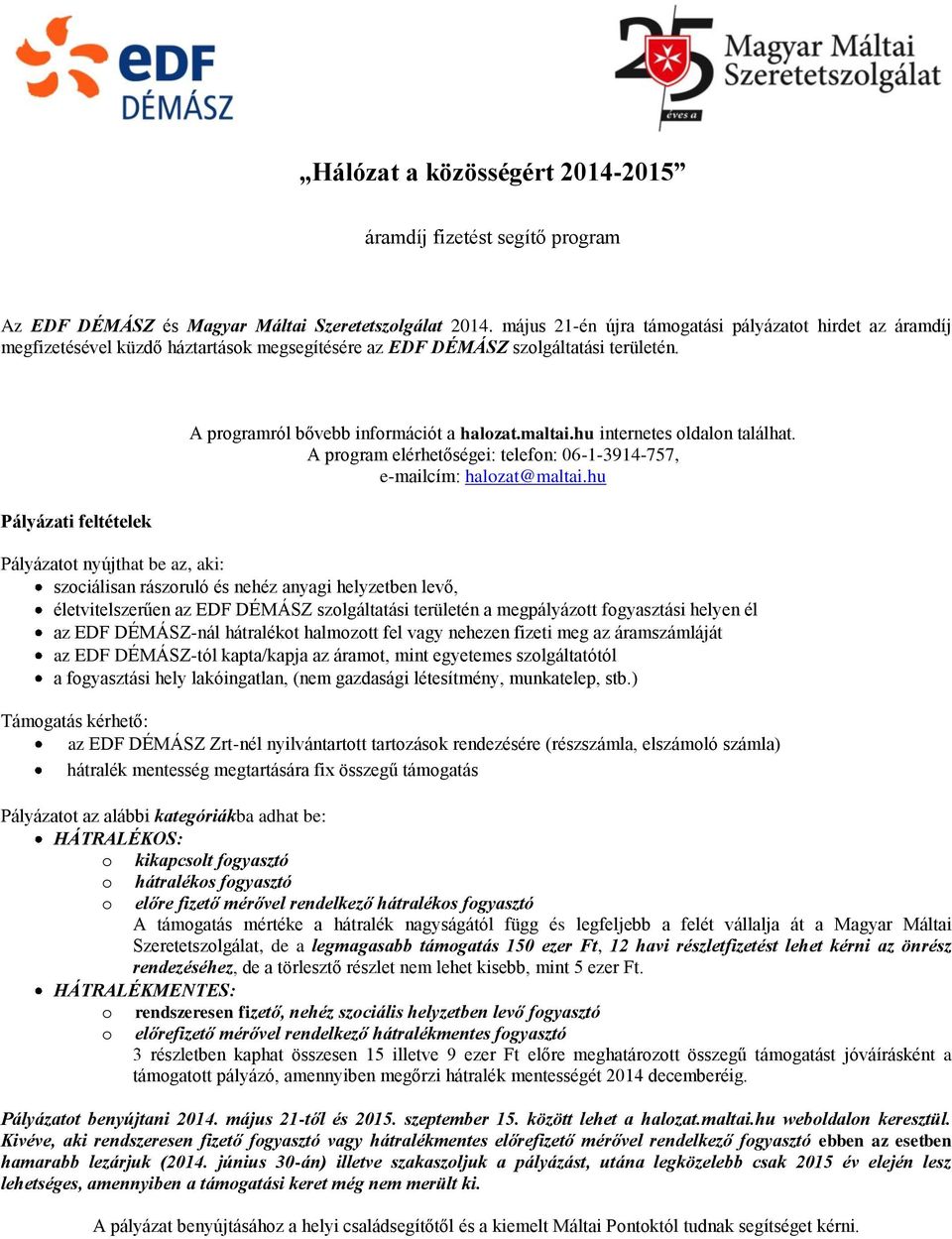 Pályázati feltételek A programról bővebb információt a halozat.maltai.hu internetes oldalon találhat. A program elérhetőségei: telefon: 06-1-3914-757, e-mailcím: halozat@maltai.