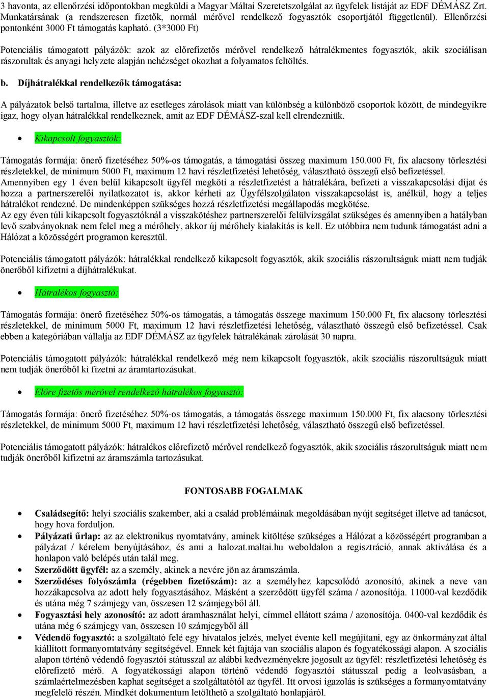 (3*3000 Ft) Potenciális támogatott pályázók: azok az előrefizetős mérővel rendelkező hátralékmentes fogyasztók, akik szociálisan rászorultak és anyagi helyzete alapján nehézséget okozhat a folyamatos
