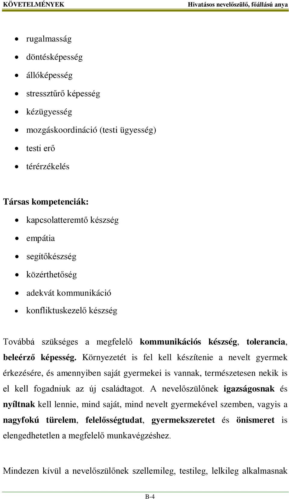 Környezetét is fel kell készítenie a nevelt gyermek érkezésére, és amennyiben saját gyermekei is vannak, természetesen nekik is el kell fogadniuk az új családtagot.