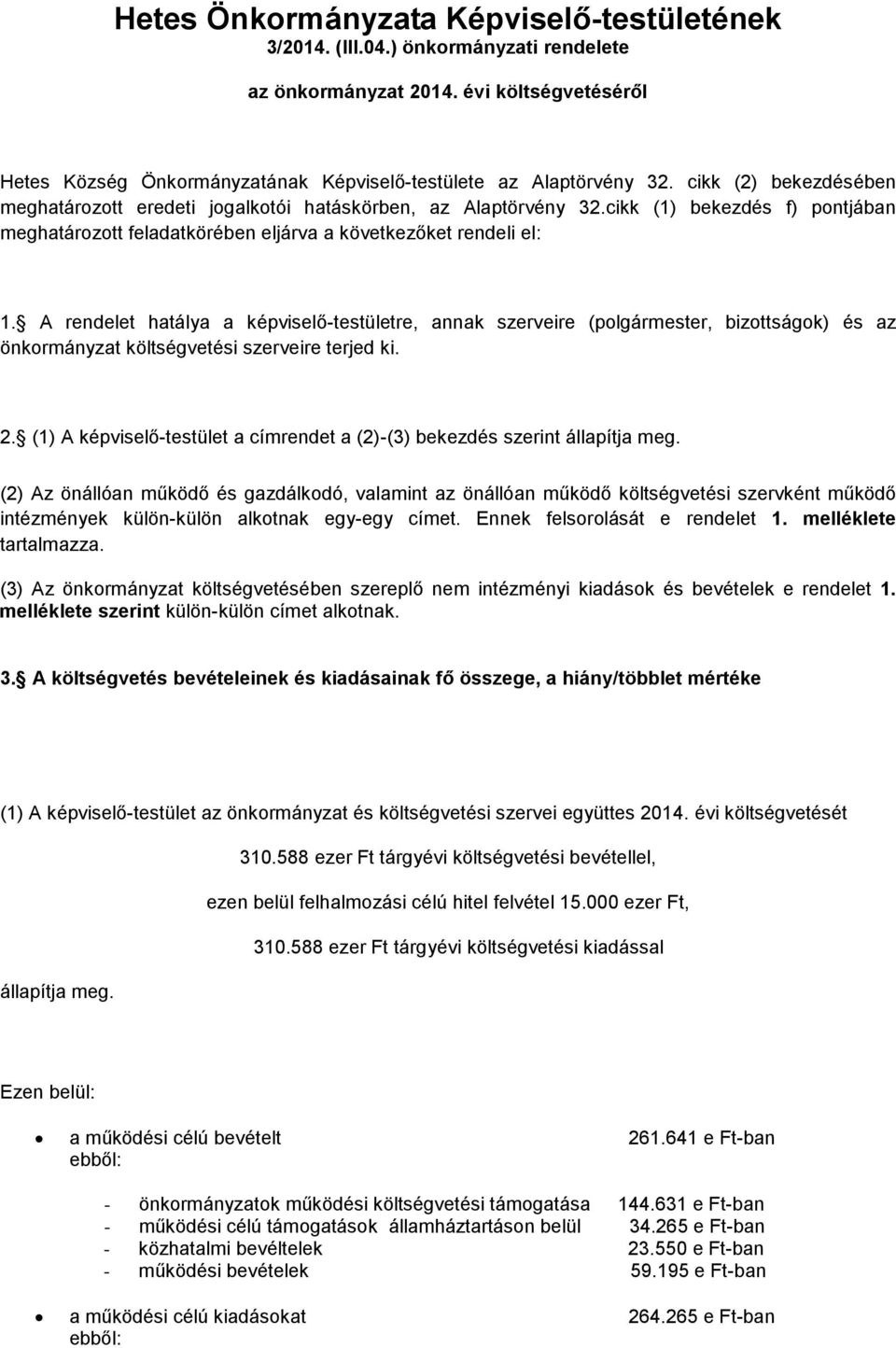 A rendelet hatálya a képviselő-testületre, annak szerveire (polgármester, bizottságok) és az önkormányzat költségvetési szerveire terjed ki. 2.