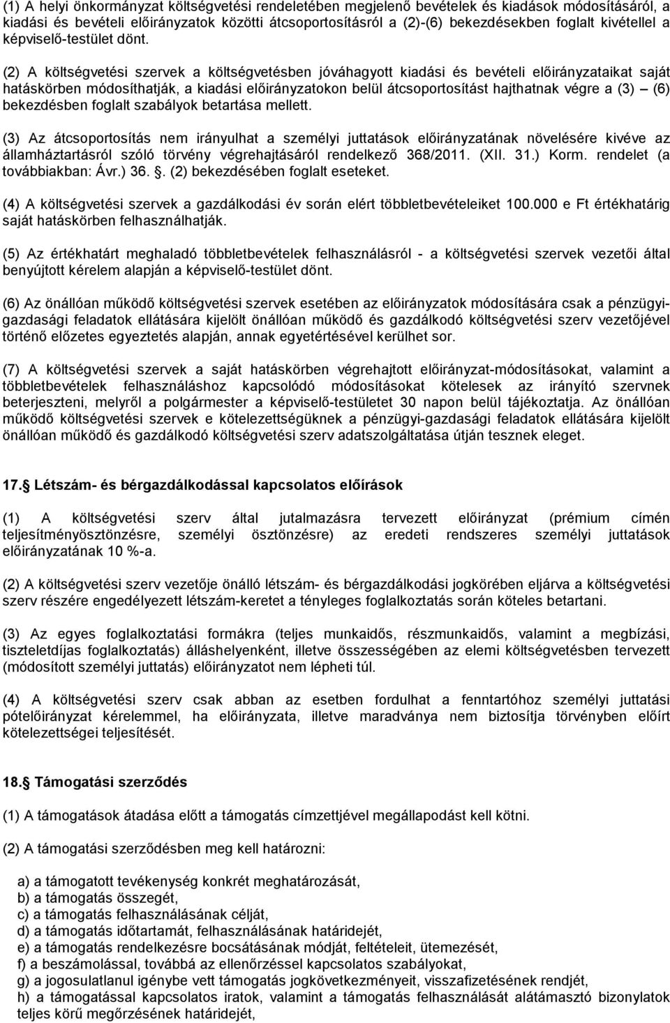 (2) A költségvetési szervek a költségvetésben jóváhagyott kiadási és bevételi előirányzataikat saját hatáskörben módosíthatják, a kiadási előirányzatokon belül átcsoportosítást hajthatnak végre a (3)