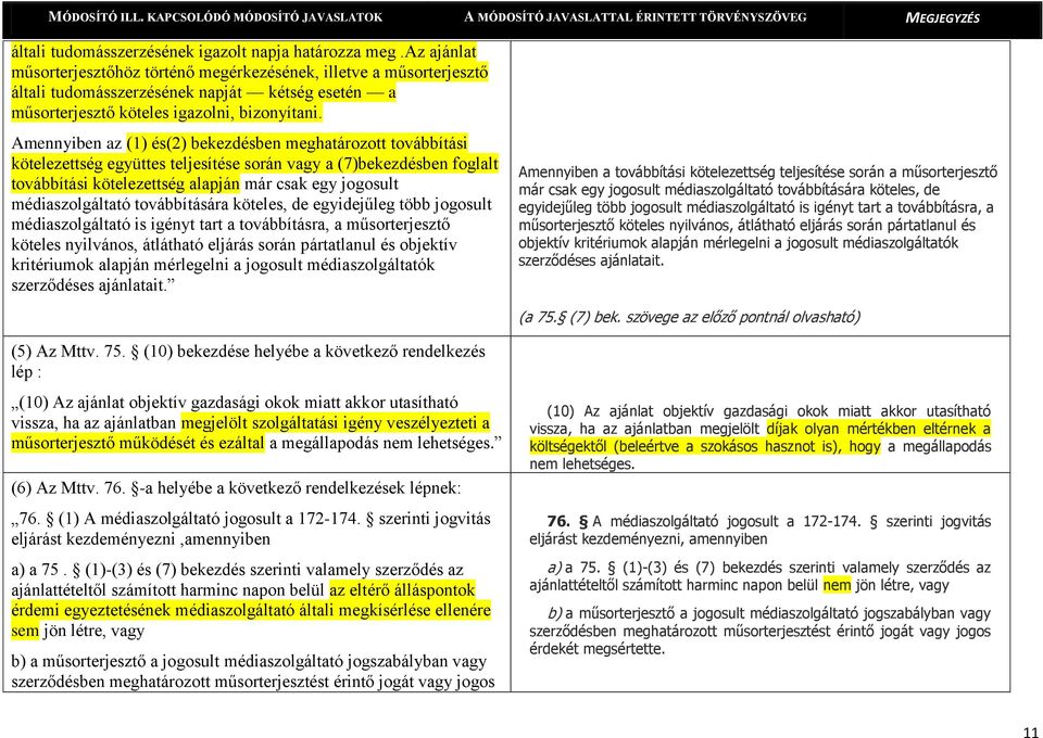 Amennyiben az (1) és(2) bekezdésben meghatározott továbbítási kötelezettség együttes teljesítése során vagy a (7)bekezdésben foglalt továbbítási kötelezettség alapján már csak egy jogosult