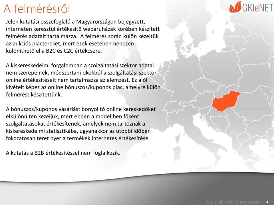 A kiskereskedelmi forgalomban a szolgáltatási szektor adatai nem szerepelnek, módszertani okokból a szolgáltatási szektor online értékesítéseit nem tartalmazza az elemzést.