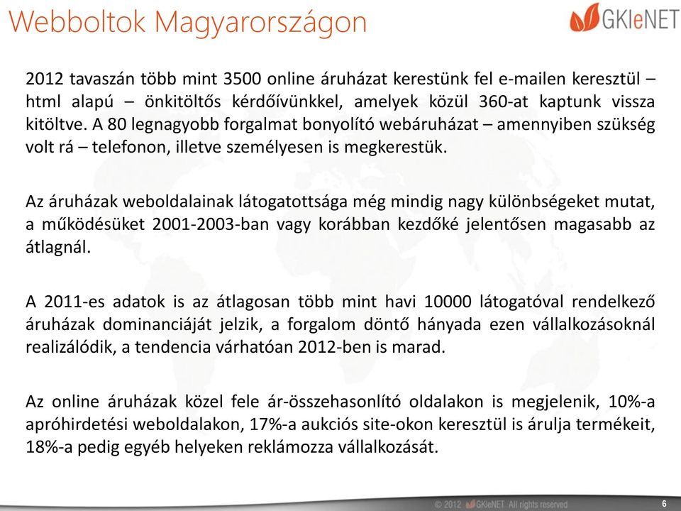 Az áruházak weboldalainak látogatottsága még mindig nagy különbségeket mutat, a működésüket 2001-2003-ban vagy korábban kezdőké jelentősen magasabb az átlagnál.