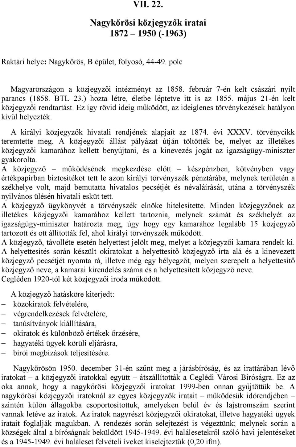 Ez így rövid ideig működött, az ideiglenes törvénykezések hatályon kívül helyezték. A királyi közjegyzők hivatali rendjének alapjait az 1874. évi XXXV. törvénycikk teremtette meg.