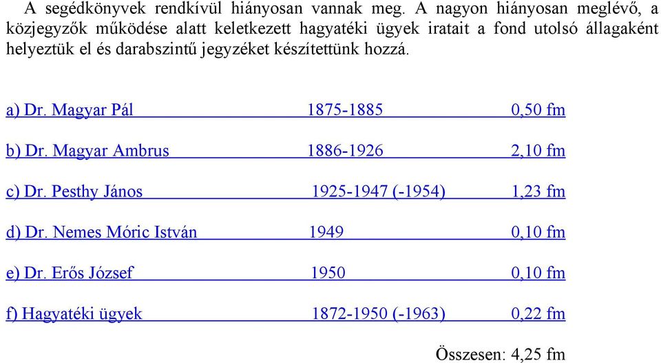 helyeztük el és darabszintű jegyzéket készítettünk hozzá. a) Dr. Magyar Pál 1875-1885 0,50 fm b) Dr.