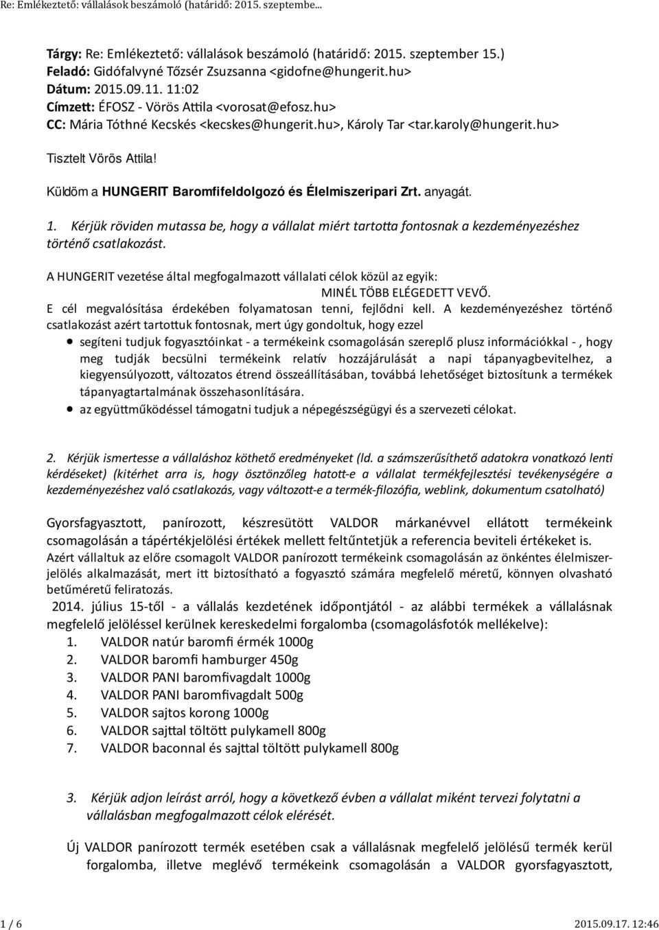 Küldöm a HUNGERIT Baromfifeldolgozó és Élelmiszeripari Zrt. anyagát. 1. Kérjük röviden mutassa be, hogy a vállalat miért tartoa fontosnak a kezdeményezéshez történő csatlakozást.