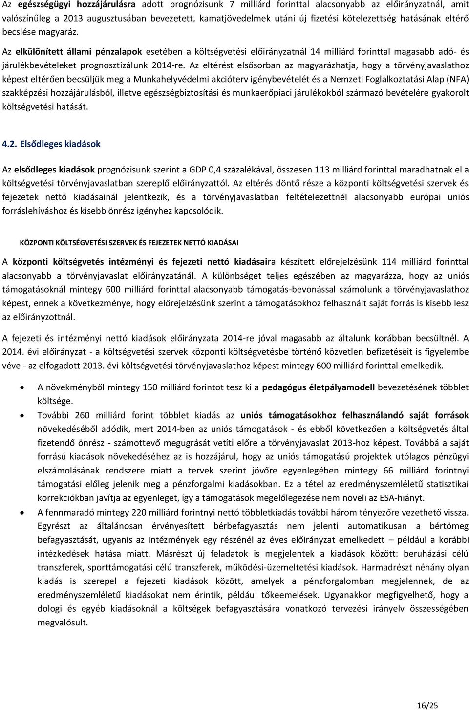 Az elkülönített állami pénzalapok esetében a költségvetési előirányzatnál 14 milliárd forinttal magasabb adó- és járulékbevételeket prognosztizálunk 2014-re.