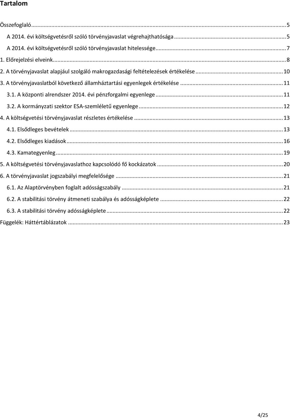 évi pénzforgalmi egyenlege... 11 3.2. A kormányzati szektor ESA-szemléletű egyenlege... 12 4. A költségvetési törvényjavaslat részletes értékelése... 13 4.1. Elsődleges bevételek... 13 4.2. Elsődleges kiadások.