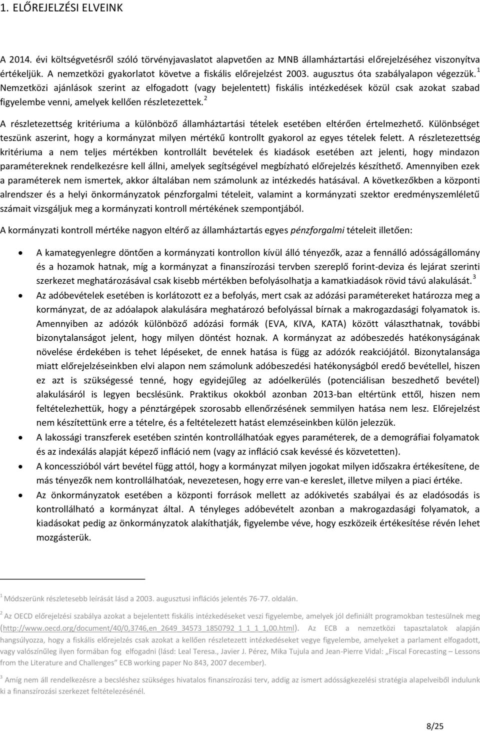 1 Nemzetközi ajánlások szerint az elfogadott (vagy bejelentett) fiskális intézkedések közül csak azokat szabad figyelembe venni, amelyek kellően részletezettek.