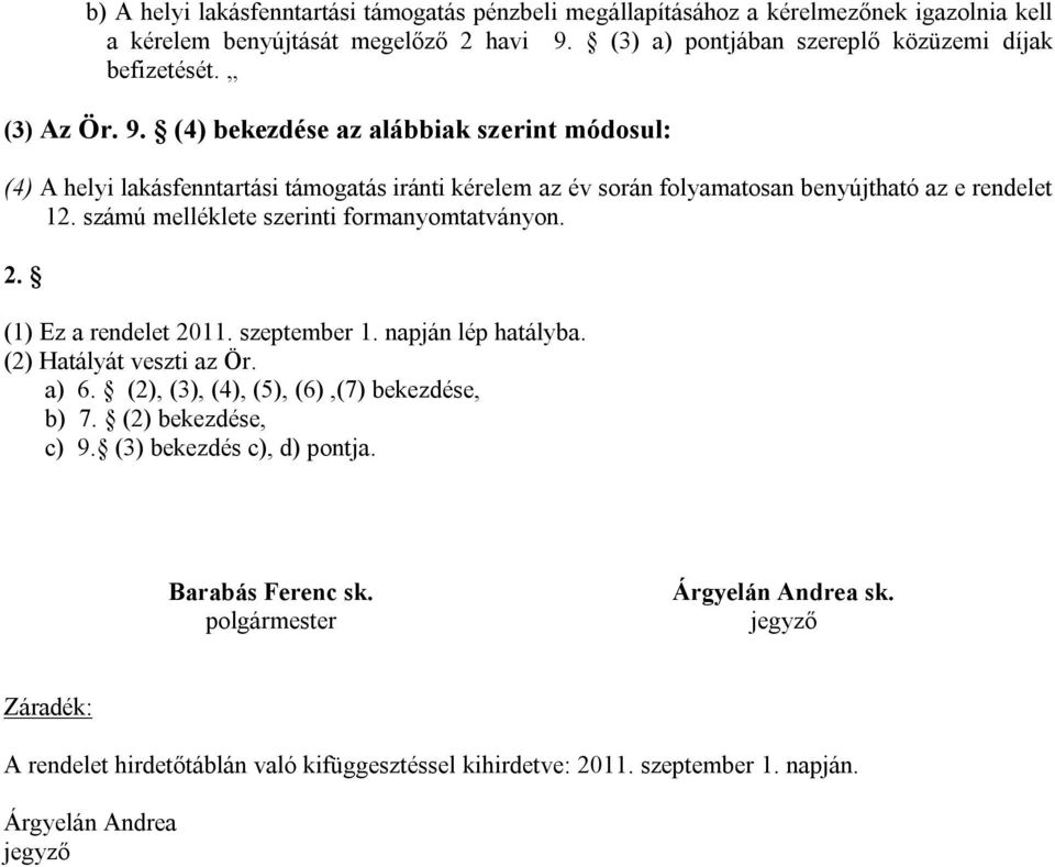 számú melléklete szerinti formanyomtatványon. 2. (1) Ez a rendelet 2011. szeptember 1. napján lép hatályba. (2) Hatályát veszti az Ör. a) 6. (2), (3), (4), (5), (6),(7) bekezdése, b) 7.