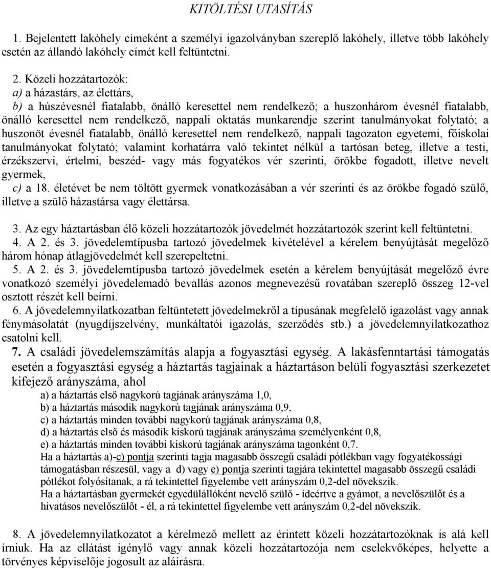 munkarendje szerint tanulmányokat folytató; a huszonöt évesnél fiatalabb, önálló keresettel nem rendelkező, nappali tagozaton egyetemi, főiskolai tanulmányokat folytató; valamint korhatárra való