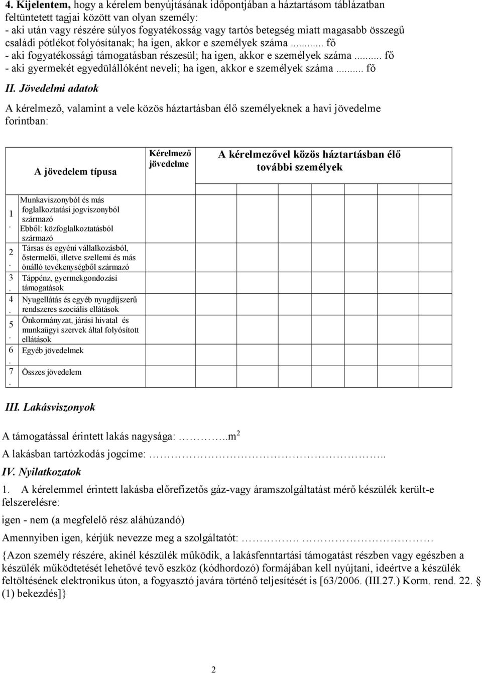 neveli; ha igen, akkor e személyek száma fő II Jövedelmi adatok A kérelmező, valamint a vele közös háztartásban élő személyeknek a havi jövedelme forintban: A jövedelem típusa Kérelmező jövedelme A