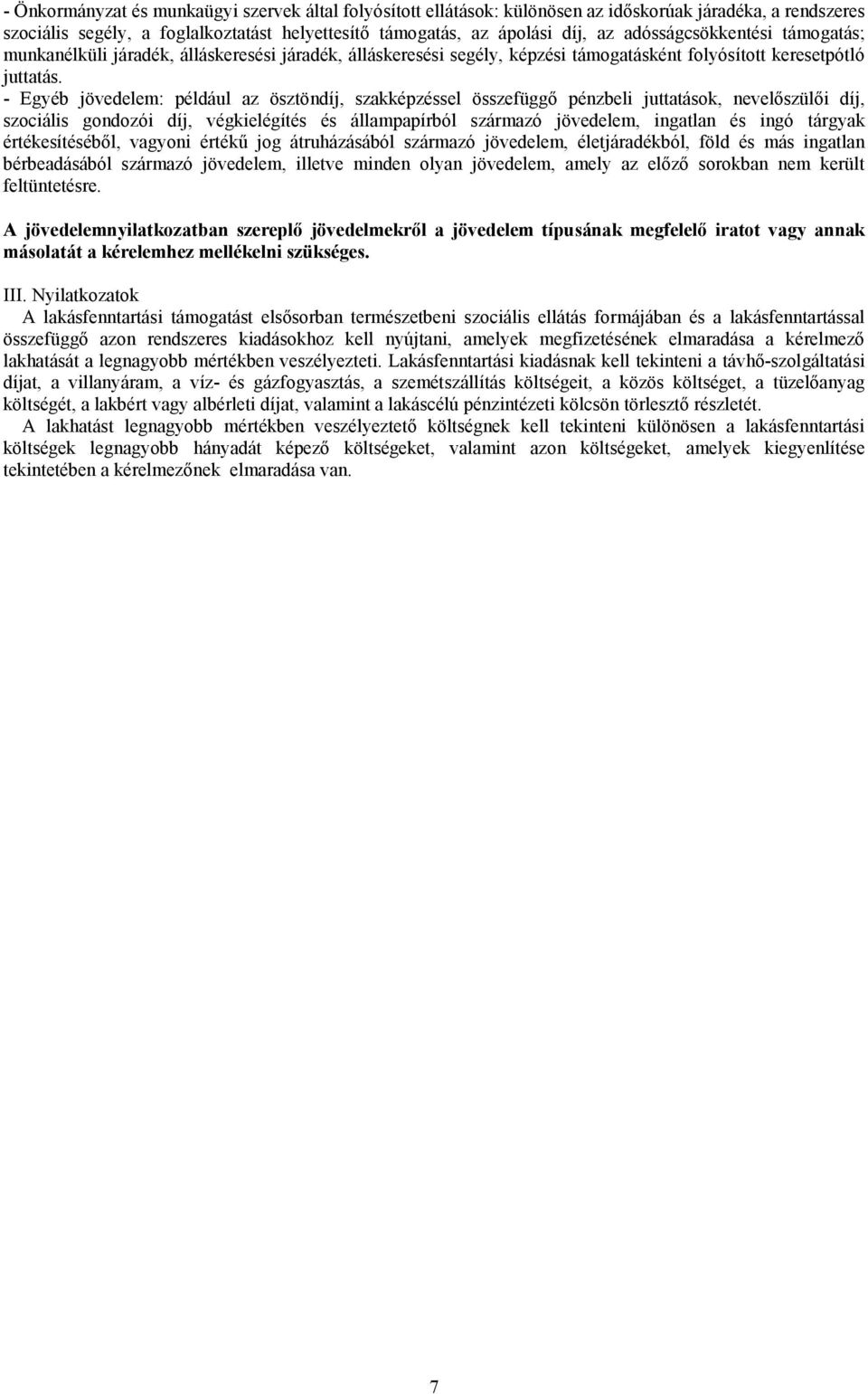 szakképzéssel összefüggő pénzbeli juttatások, nevelőszülői díj, szociális gondozói díj, végkielégítés és állampapírból származó jövedelem, ingatlan és ingó tárgyak értékesítéséből, vagyoni értékű jog
