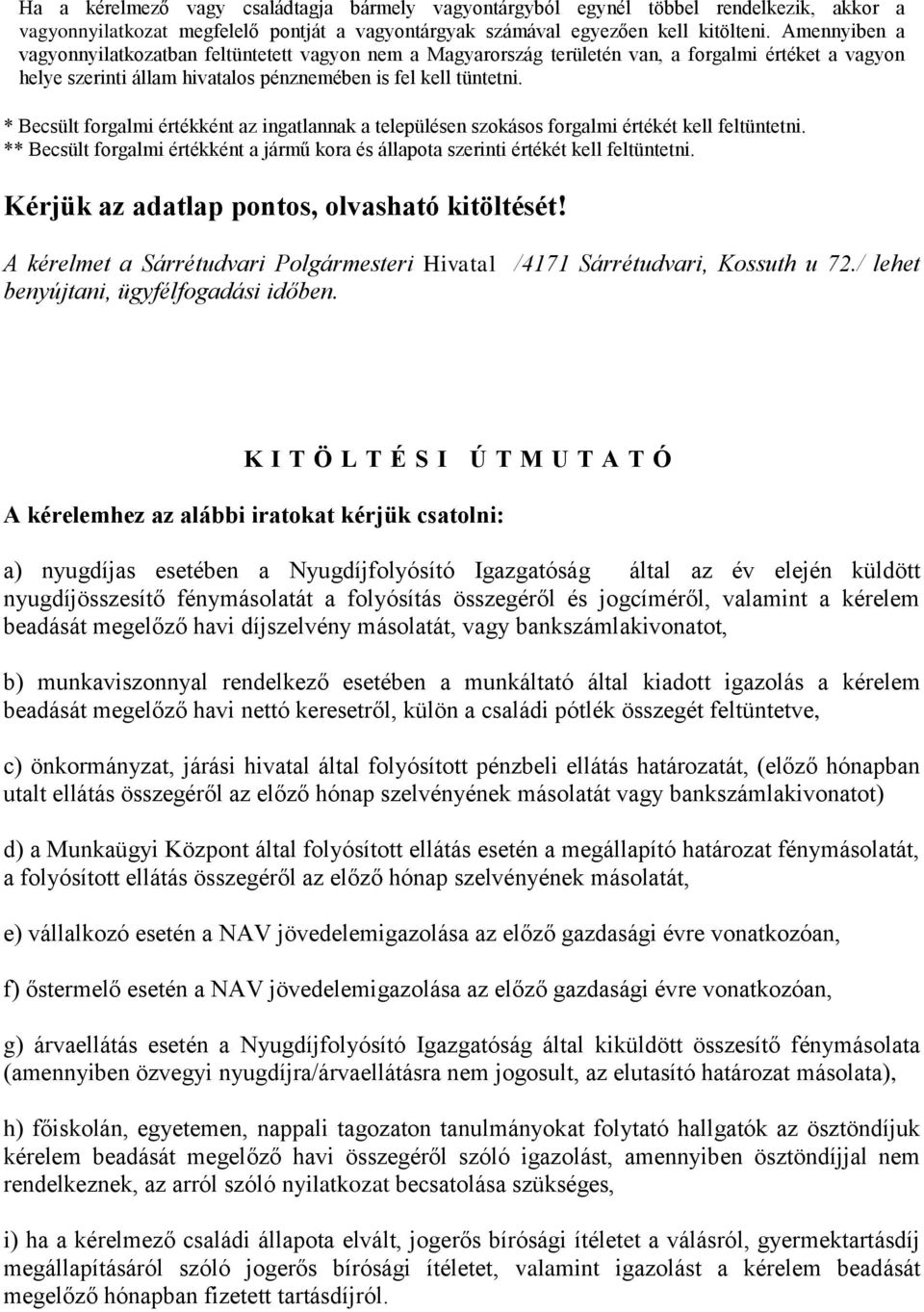 * Becsült forgalmi értékként az ingatlannak a településen szokásos forgalmi értékét kell feltüntetni. ** Becsült forgalmi értékként a jármű kora és állapota szerinti értékét kell feltüntetni.