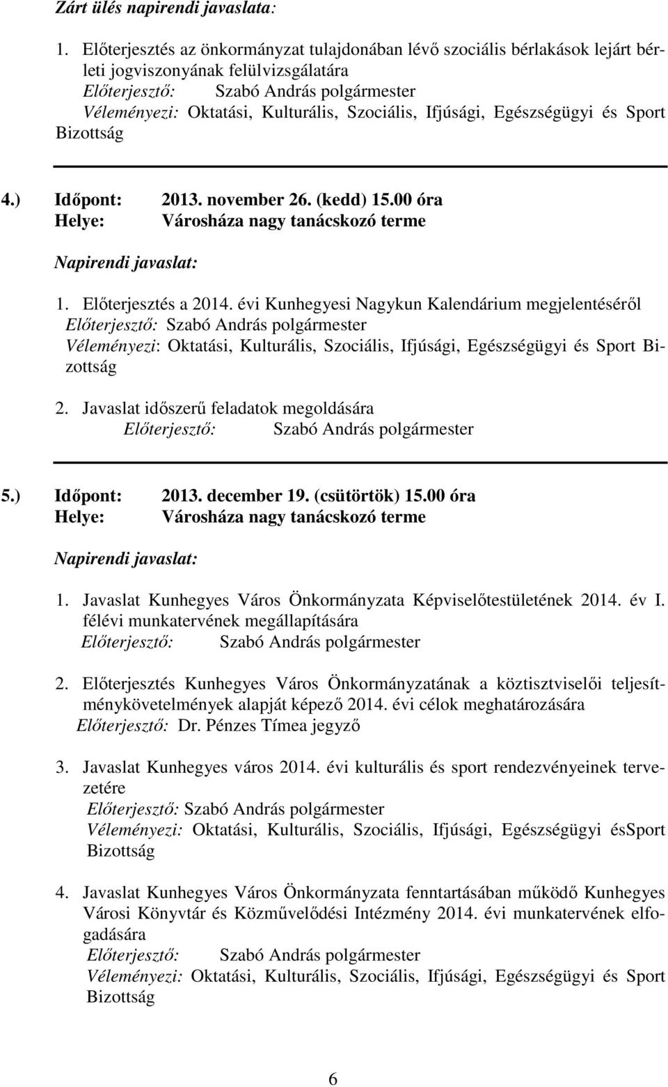 Bizottság 4.) Időpont: 2013. november 26. (kedd) 15.00 óra Helye: Városháza nagy tanácskozó terme Napirendi javaslat: 1. Előterjesztés a 2014.