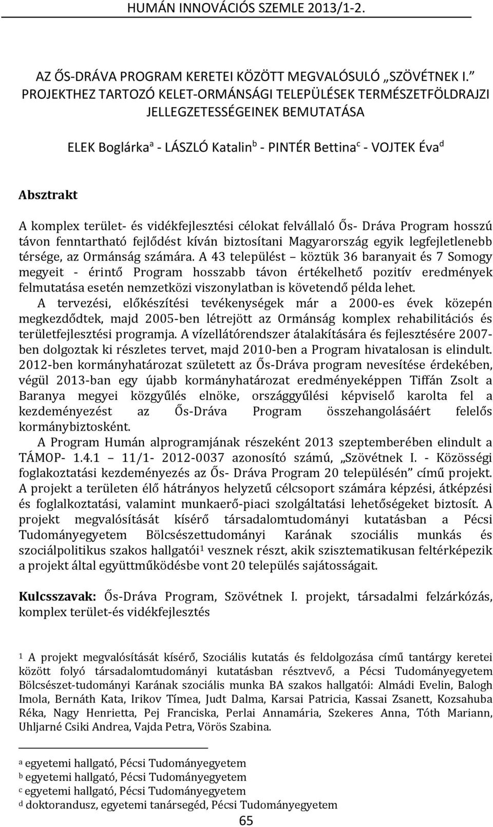 vidékfejlesztési célokat felvállaló Ős- Dráva Program hosszú távon fenntartható fejlődést kíván biztosítani Magyarország egyik legfejletlenebb térsége, az Ormánság számára.