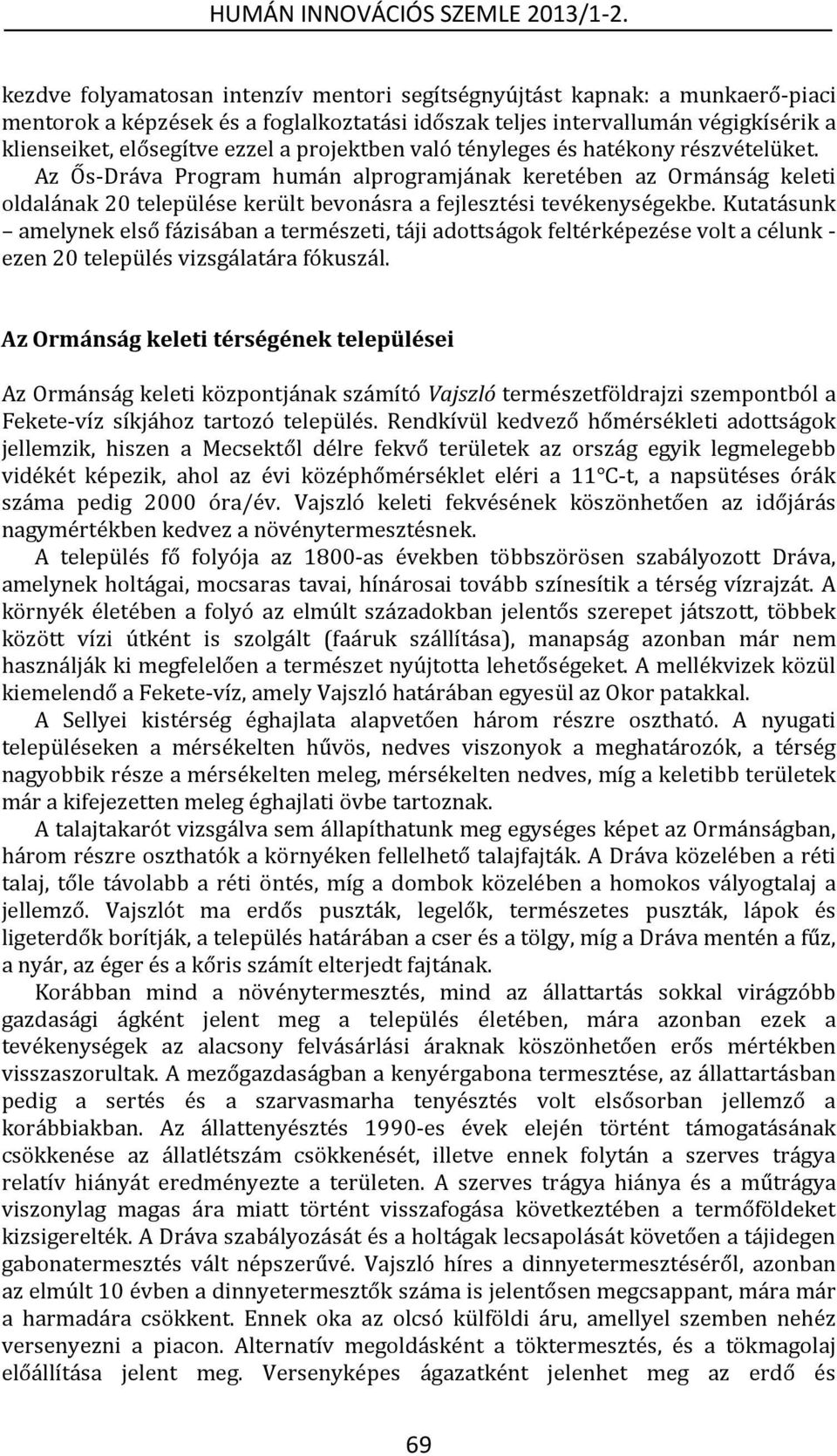 Kutatásunk amelynek első fázisában a természeti, táji adottságok feltérképezése volt a célunk - ezen 20 település vizsgálatára fókuszál.