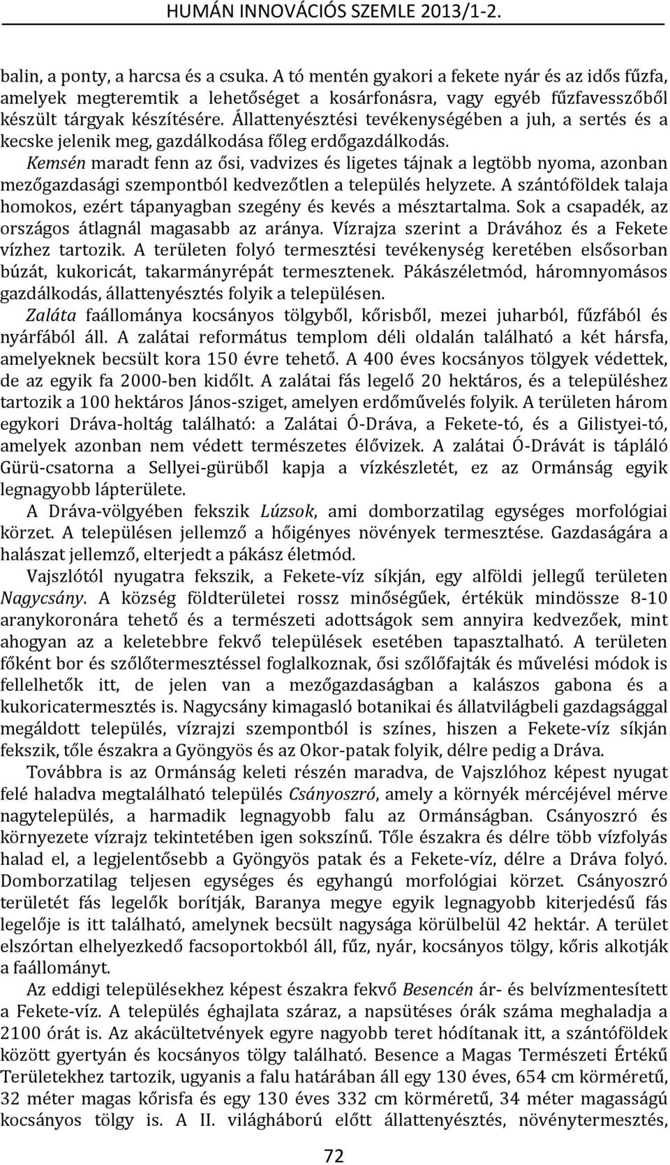 Kemsén maradt fenn az ősi, vadvizes és ligetes tájnak a legtöbb nyoma, azonban mezőgazdasági szempontból kedvezőtlen a település helyzete.