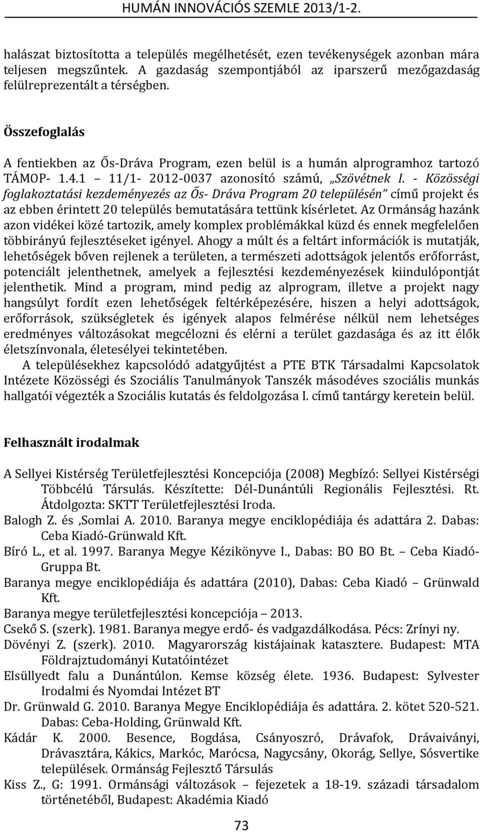 - Közösségi foglakoztatási kezdeményezés az Ős- Dráva Program 20 településén című projekt és az ebben érintett 20 település bemutatására tettünk kísérletet.