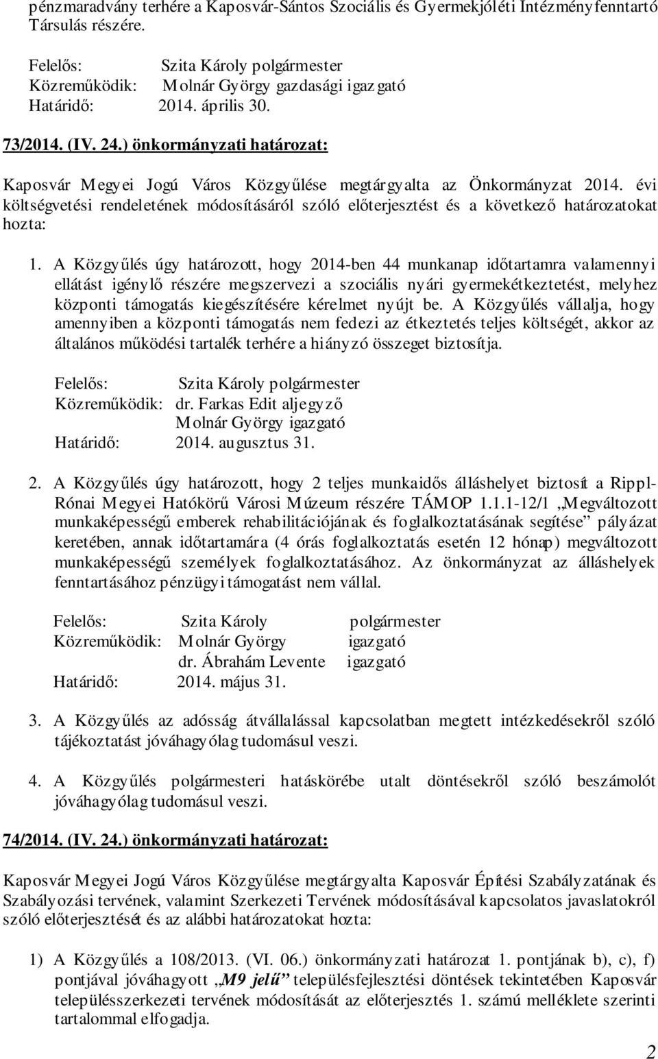 évi költségvetési rendeletének módosításáról szóló előterjesztést és a következő határozatokat hozta: 1.