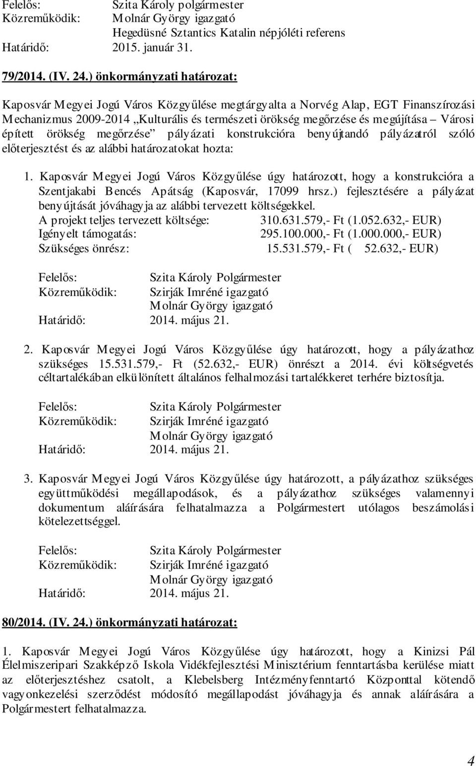épített örökség megőrzése pályázati konstrukcióra benyújtandó pályázatról szóló előterjesztést és az alábbi határozatokat hozta: 1.