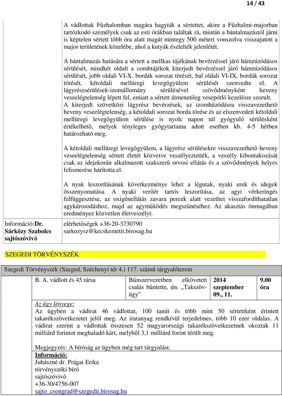 A bántalmazás hatására a sértett a mellkas tájékának bevérzéssel járó hámzúzódásos sérülését, mindkét oldalt a combtájékok kiterjedt bevérzéssel járó hámzúzódásos sérülését, jobb oldali VI-X.