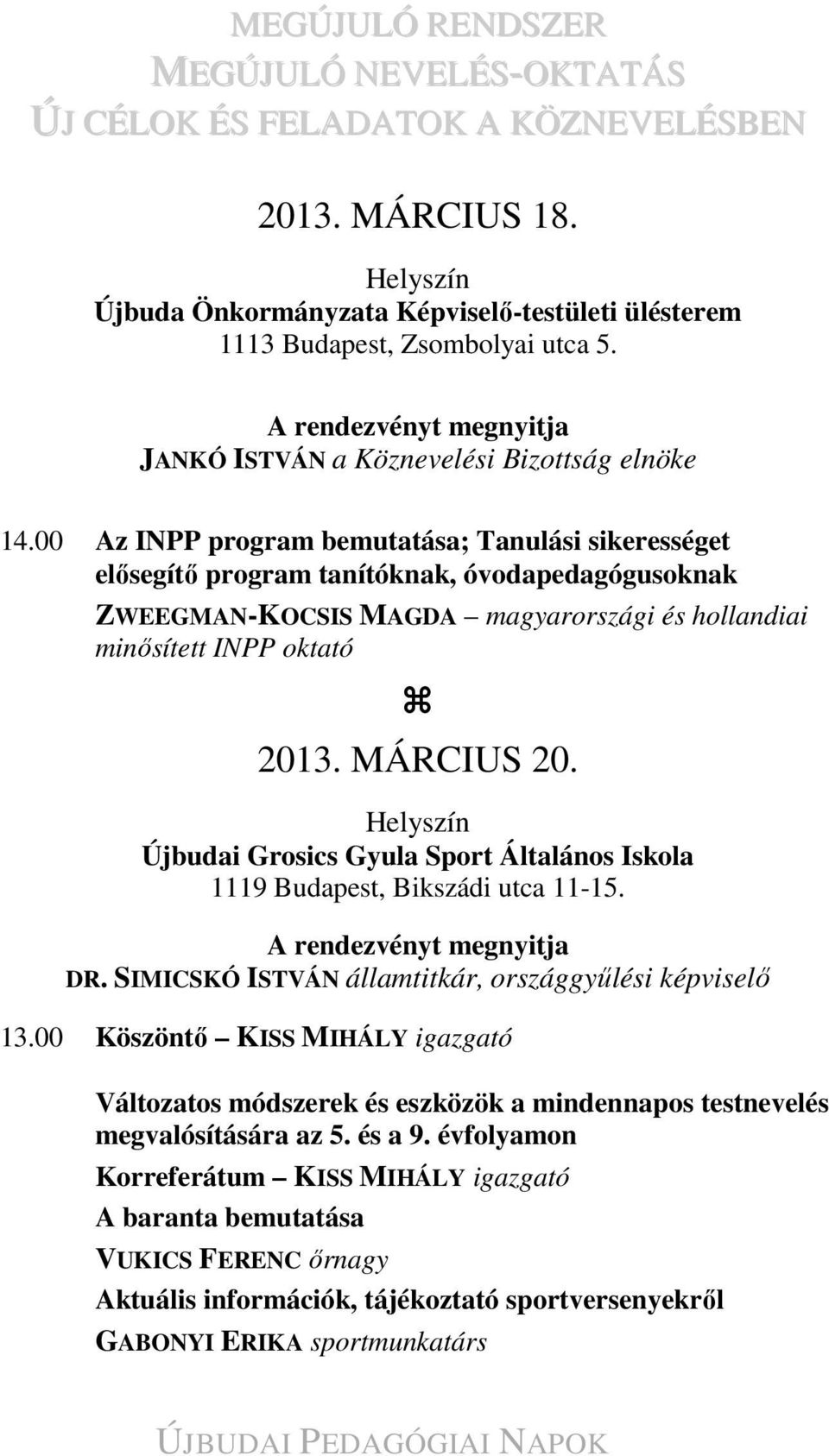 Újbudai Grosics Gyula Sport Általános Iskola 1119 Budapest, Bikszádi utca 11-15. A rendezvényt megnyitja DR. SIMICSKÓ ISTVÁN államtitkár, országgyűlési képviselő 13.