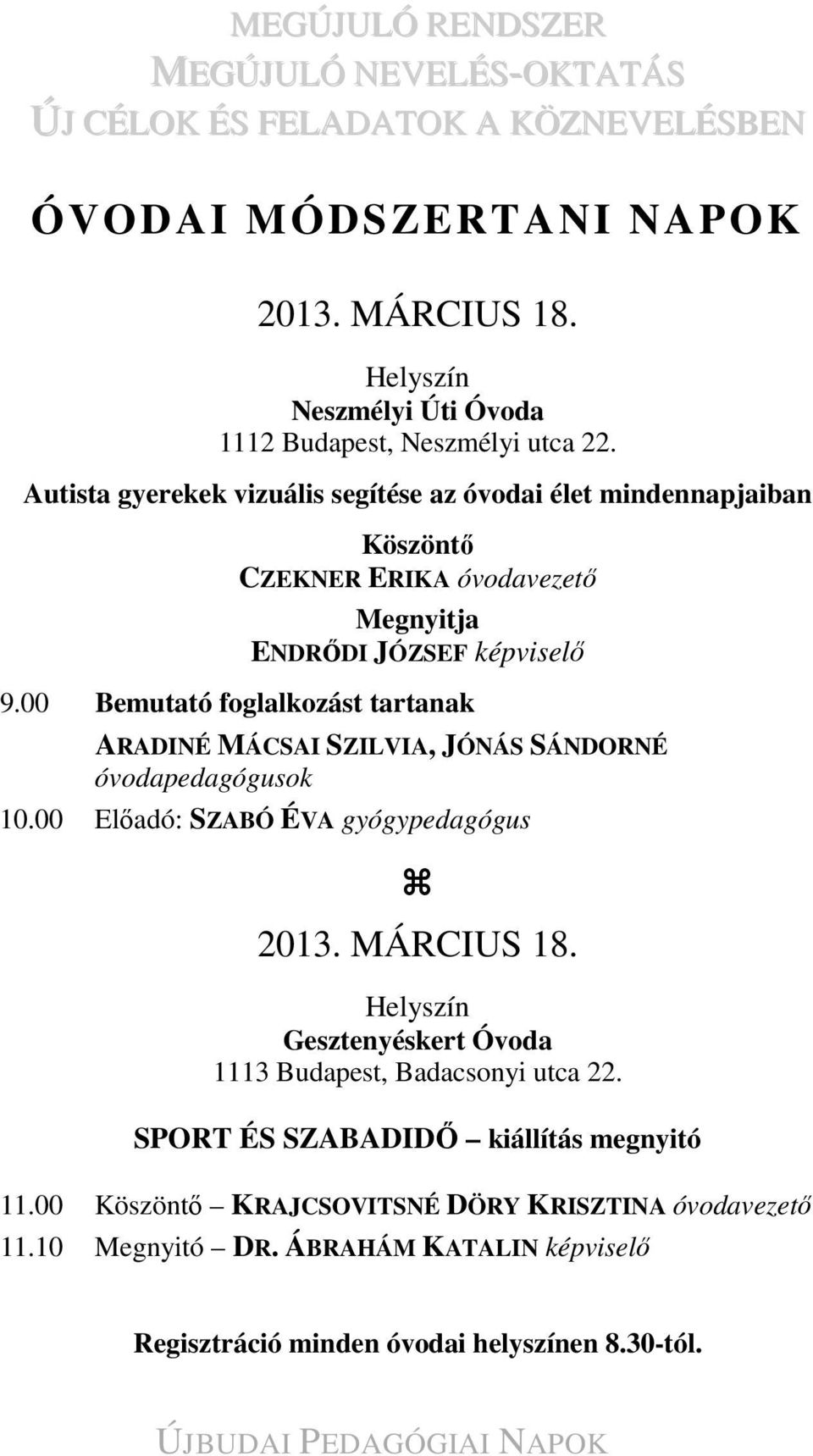 00 Bemutató foglalkozást tartanak ARADINÉ MÁCSAI SZILVIA, JÓNÁS SÁNDORNÉ óvodapedagógusok 10.00 Előadó: SZABÓ ÉVA gyógypedagógus 2013. MÁRCIUS 18.