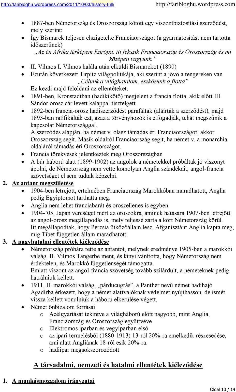 Vilmos halála után elküldi Bismarckot (1890) Ezután következett Tirpitz világpolitikája, aki szerint a jövő a tengereken van Célunk a világhatalom, eszközünk a flotta Ez kezdi majd feloldani az