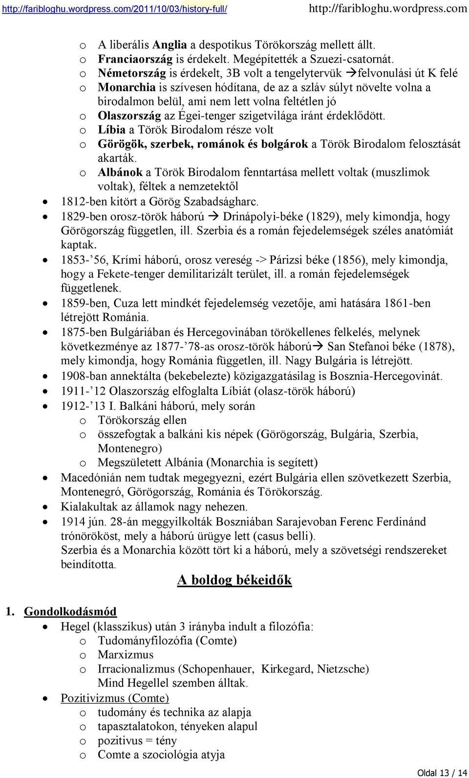 Olaszország az Égei-tenger szigetvilága iránt érdeklődött. o Líbia a Török Birodalom része volt o Görögök, szerbek, románok és bolgárok a Török Birodalom felosztását akarták.