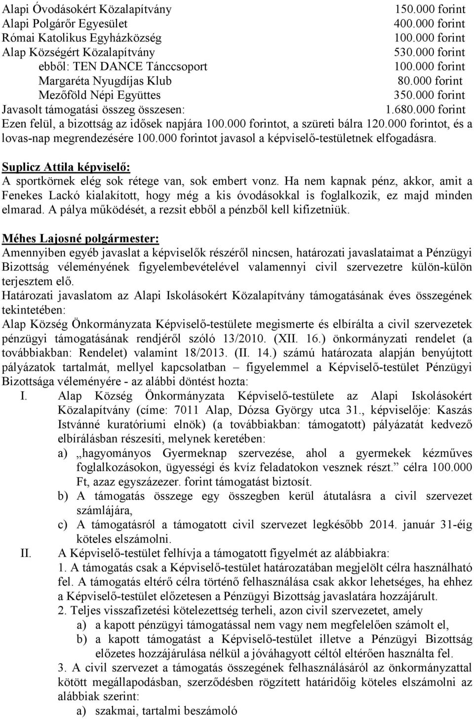 000 forint Ezen felül, a bizottság az idısek napjára 100.000 forintot, a szüreti bálra 120.000 forintot, és a lovas-nap megrendezésére 100.000 forintot javasol a képviselı-testületnek elfogadásra.