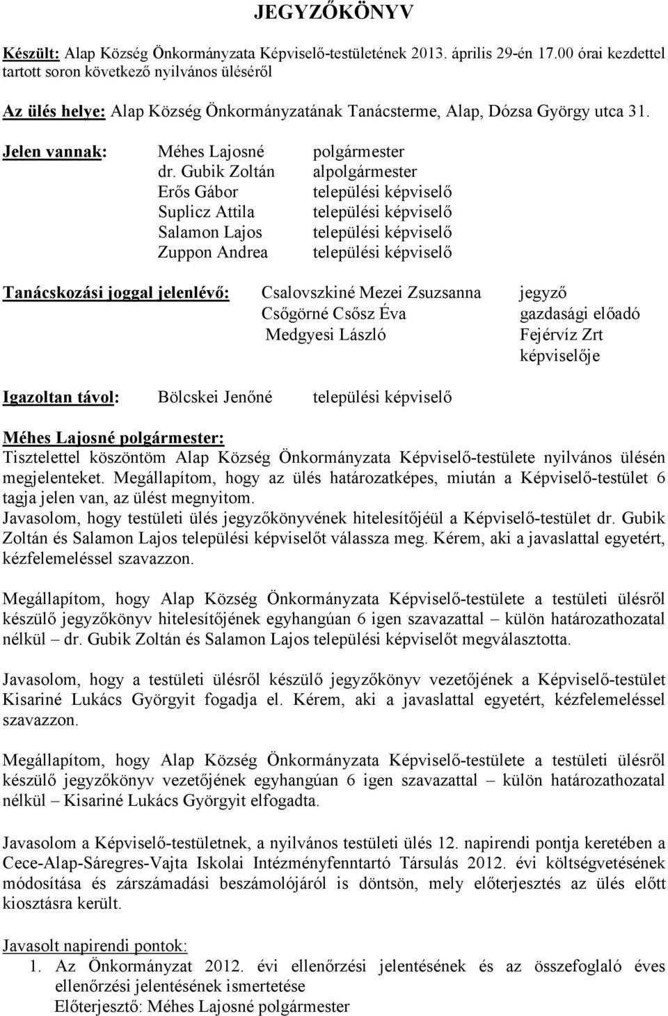 Gubik Zoltán alpolgármester Erıs Gábor települési képviselı Suplicz Attila települési képviselı Salamon Lajos települési képviselı Zuppon Andrea települési képviselı Tanácskozási joggal jelenlévı:
