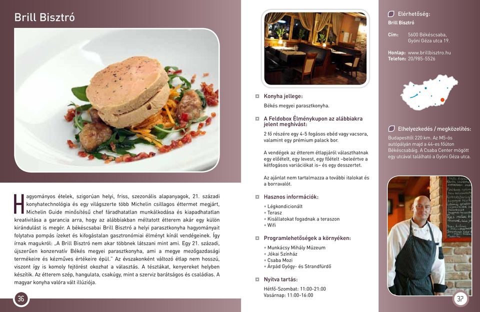 A vendégek az étterem étlapjáról választhatnak egy előételt, egy levest, egy főételt beleértve a kétfogásos variációkat is és egy desszertet. Budapesttől 220 km.