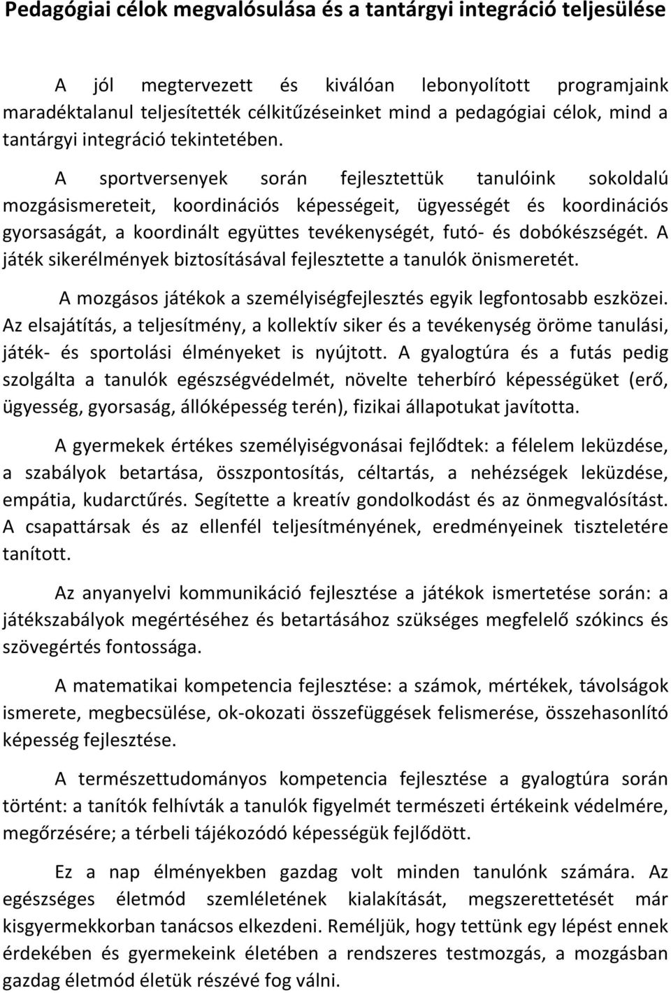 A sportversenyek során fejlesztettük tanulóink sokoldalú mozgásismereteit, koordinációs képességeit, ügyességét és koordinációs gyorsaságát, a koordinált együttes tevékenységét, futó- és