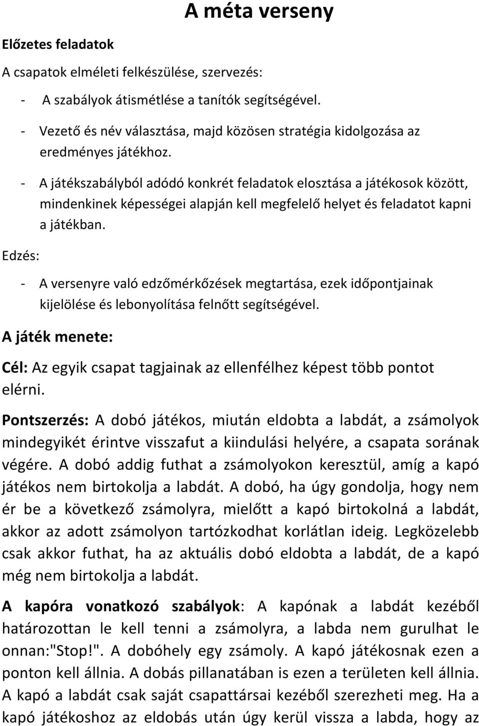 - A játékszabályból adódó konkrét feladatok elosztása a játékosok között, mindenkinek képességei alapján kell megfelelő helyet és feladatot kapni a játékban.