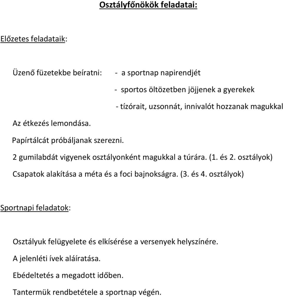 2 gumilabdát vigyenek osztályonként magukkal a túrára. (1. és 2. osztályok) Csapatok alakítása a méta és a foci bajnokságra. (3. és 4.