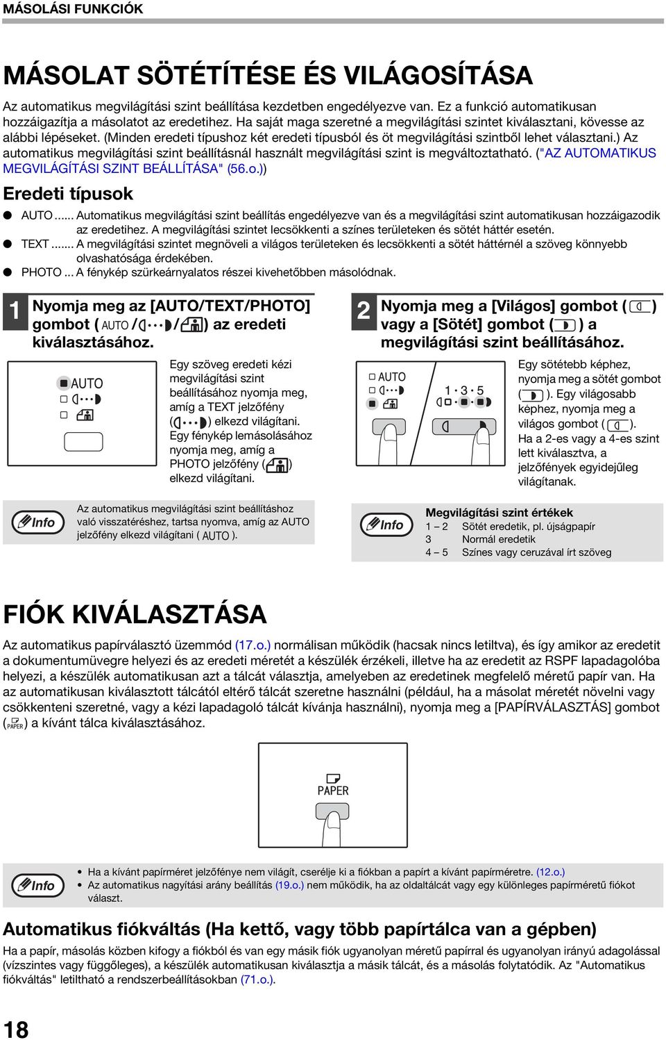 ) Az automatikus megvilágítási szint beállításnál használt megvilágítási szint is megváltoztatható. ("AZ AUTOMATIKUS MEGVILÁGÍTÁSI SZINT BEÁLLÍTÁSA" (56.o.)) Eredeti típusok AUTO.